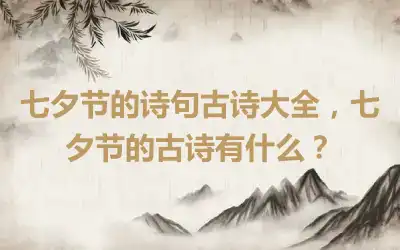 七夕节的诗句古诗大全，七夕节的古诗有什么？