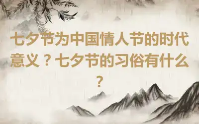七夕节为中国情人节的时代意义？七夕节的习俗有什么？