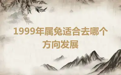 1999年属兔适合去哪个方向发展