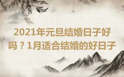 2021年元旦结婚日子好吗？1月适合结婚的好日子