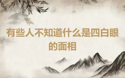 有些人不知道什么是四白眼的面相