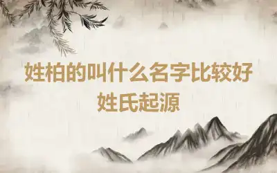 姓柏的叫什么名字比较好 姓氏起源