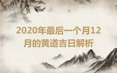 2020年最后一个月12月的黄道吉日解析