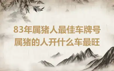 83年属猪人最佳车牌号 属猪的人开什么车最旺