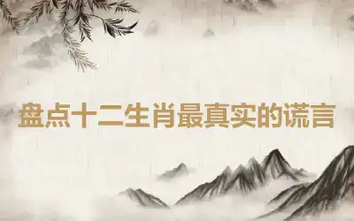 盘点十二生肖最真实的谎言