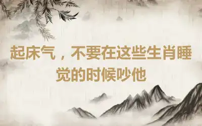 起床气,不要在这些生肖睡觉的时候吵他