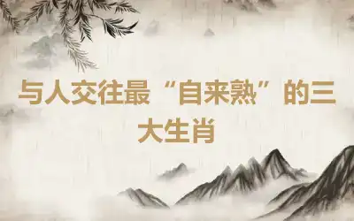 与人交往最“自来熟”的三大生肖