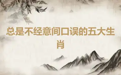 总是不经意间口误的五大生肖