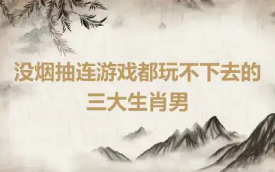 没烟抽连游戏都玩不下去的三大生肖男